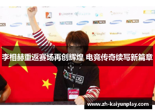 李相赫重返赛场再创辉煌 电竞传奇续写新篇章 李相赫重返赛场再创辉煌 电竞传奇续写新篇章