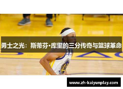 勇士之光:斯蒂芬·库里的三分传奇与篮球革命 勇士之光:斯蒂芬·库里的三分传奇与篮球革命