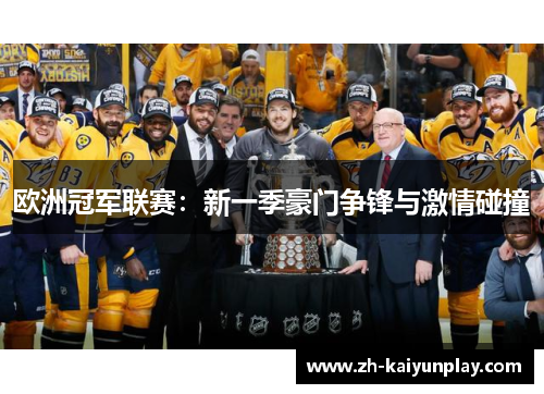 欧洲冠军联赛:新一季豪门争锋与激情碰撞 欧洲冠军联赛:新一季豪门争锋与激情碰撞