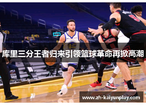 库里三分王者归来引领篮球革命再掀高潮
