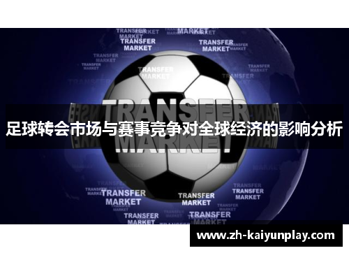 足球转会市场与赛事竞争对全球经济的影响分析