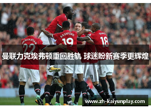 曼联力克埃弗顿重回胜轨 球迷盼新赛季更辉煌 曼联力克埃弗顿重回胜轨 球迷盼新赛季更辉煌