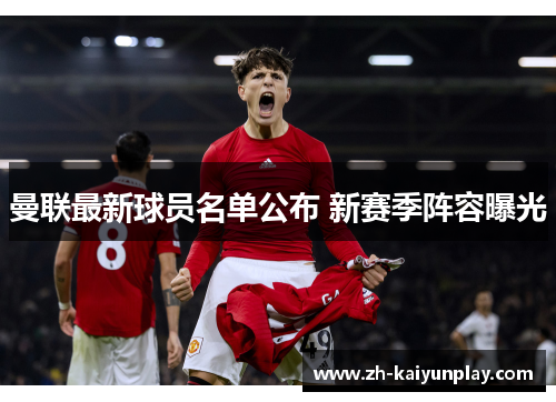 曼联最新球员名单公布 新赛季阵容曝光 曼联最新球员名单公布 新赛季阵容曝光