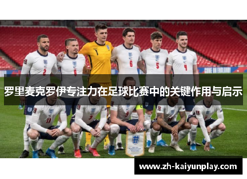 罗里麦克罗伊专注力在足球比赛中的关键作用与启示