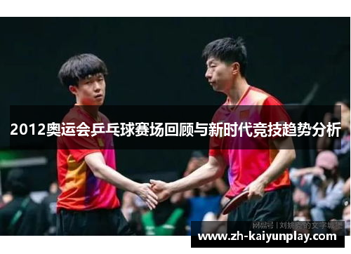 2012奥运会乒乓球赛场回顾与新时代竞技趋势分析 2012奥运会乒乓球赛场回顾与新时代竞技趋势分析