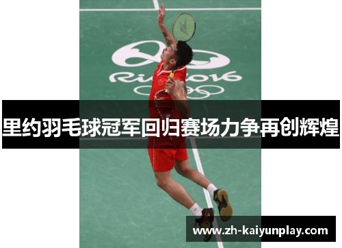 里约羽毛球冠军回归赛场力争再创辉煌